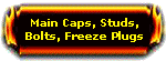 Main Caps, Studs, Bolts, Freeze Plugs